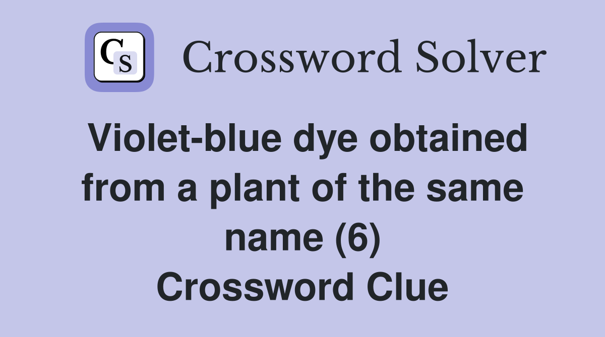 Violetblue dye obtained from a plant of the same name (6) Crossword